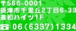 〒566-0001　摂津市千里丘2丁目6-33　進和ハイツ1F　TEL:06（6337）1334